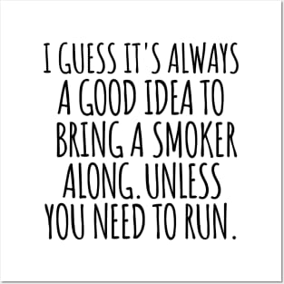 I guess it's always a good idea to bring a smoker along. Unless you need to run. Posters and Art